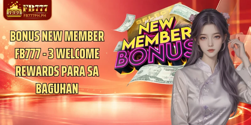 Bonus New Member FB777 - 3 Welcome Rewards Para Sa Baguhan