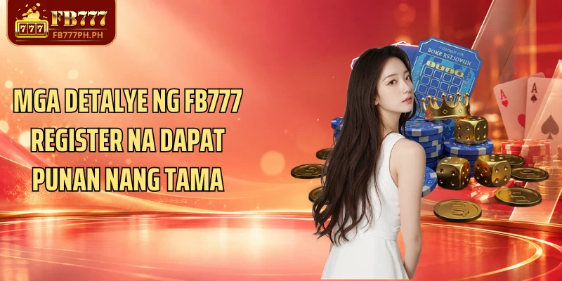 Mga detalye ng FB777 Register na dapat punan nang tama
