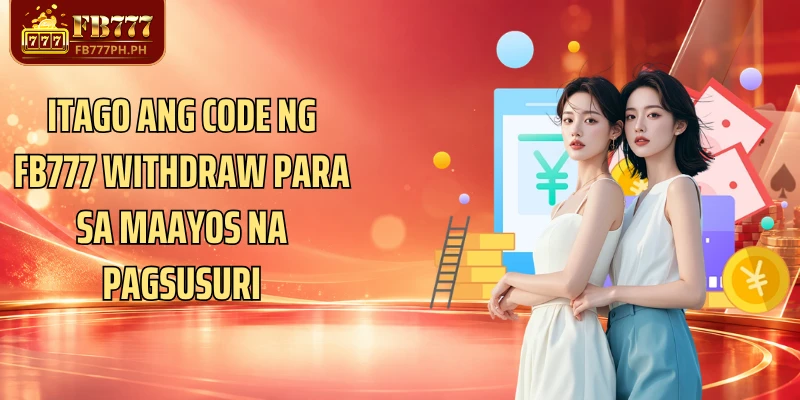 Itago ang code ng FB777 Withdraw para sa maayos na pagsusuri