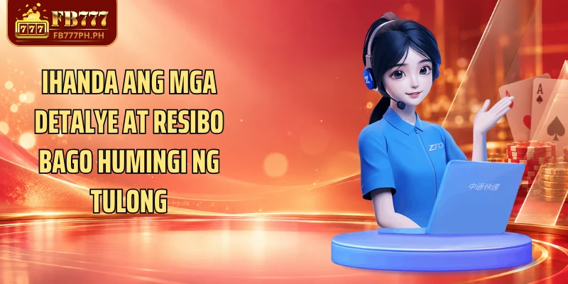 Ihanda ang mga detalye at resibo bago humingi ng tulong