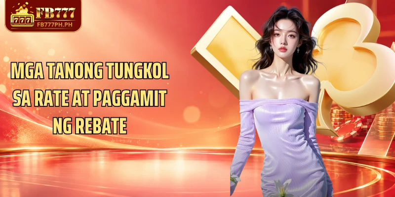 Mga tanong tungkol sa rate at paggamit ng rebate
