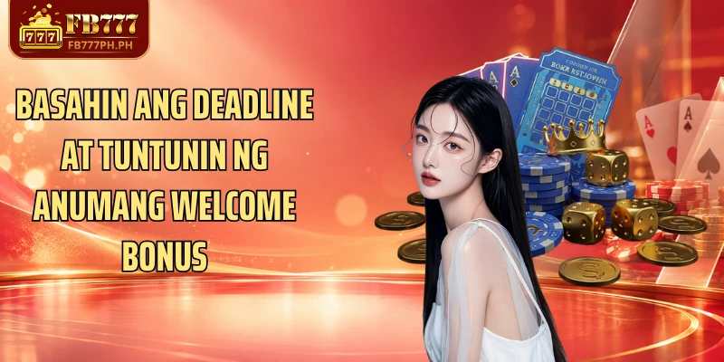 Basahin ang deadline at tuntunin ng anumang welcome bonus