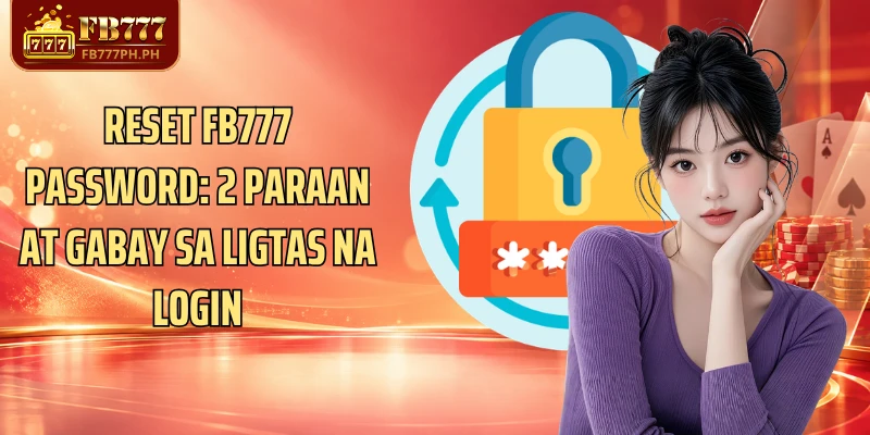 Reset FB777 Password: 2 Paraan At Gabay Sa Ligtas Na Login